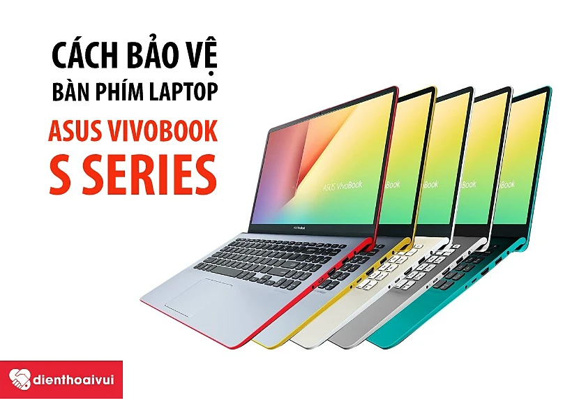 Một số mẹo giúp bảo vệ bàn phím laptop Asus Vivobook S Series khi mới thay