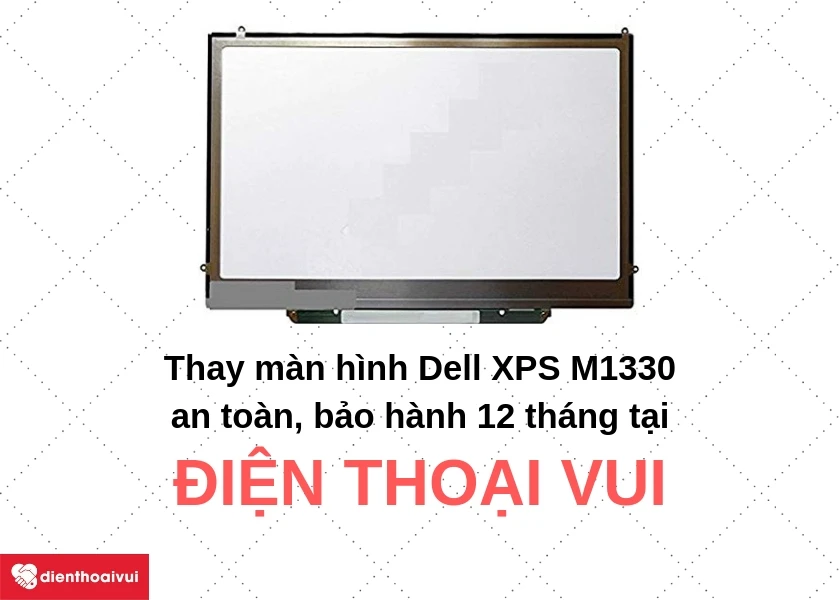 Thay màn hình Dell XPS M1330 an toàn, bảo hành 12 tháng tại Điện Thoại Vui