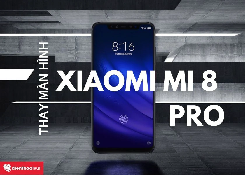 Dịch vụ thay màn hình Xiaomi Mi 8 Pro giá rẻ, an toàn tại Hà Nội và Hồ Chí Minh