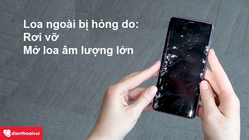 Samsung Galaxy S9 Plus hỏng loa do rơi vỡ hoặc mở loa với âm lượng lớn thời gian dài