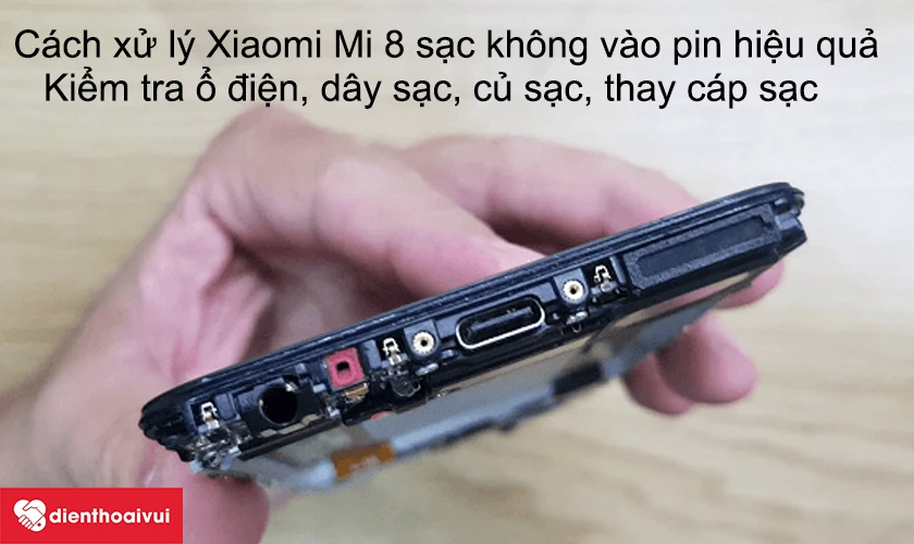 Cách xử lý Xiaomi Mi 8 sạc không vào pin hiệu quả
