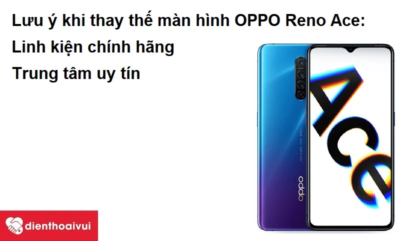 Lưu ý khi thay thế màn hình OPPO Reno Ace