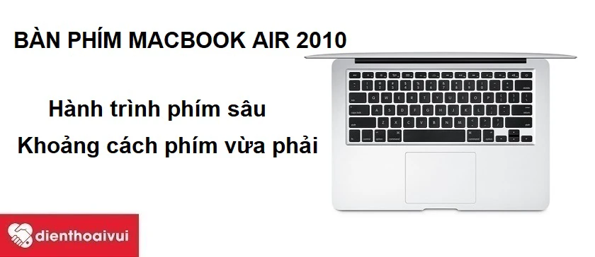 Macbook Air 2010 - Khoảng cách phím vừa phải, hành trình phím sâu bấm êm ái