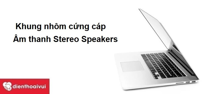 Macbook Pro 2013 ­- Khung nhôm cứng cáp, âm thanh Stereo Speakers sống động