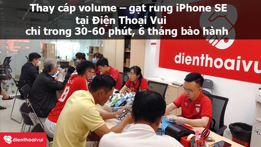 Dịch vụ thay cáp volume – gạt rung iPhone SE giá rẻ lấy ngay tại Điện Thoại Vui