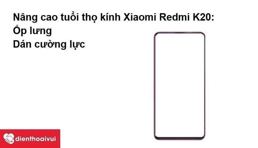 Cần làm gì để nâng cao tuổi thọ kính Xiaomi Redmi K20