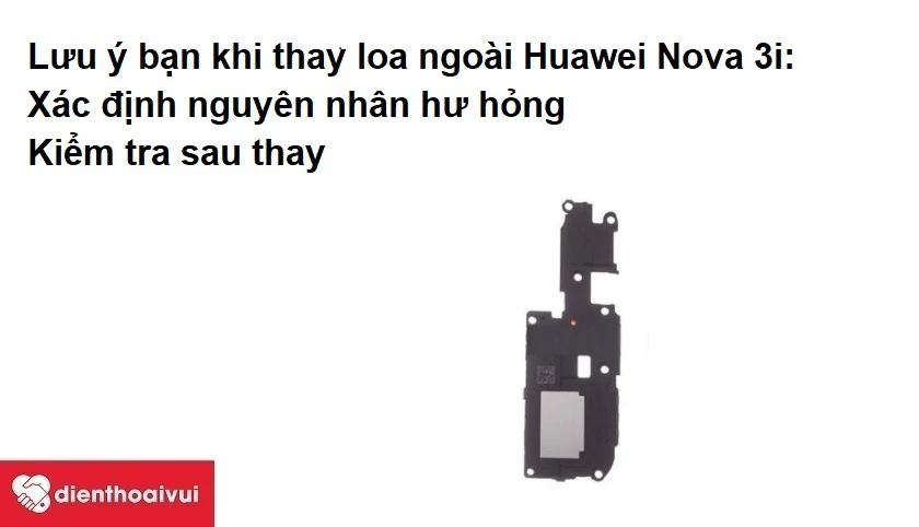 Những lưu ý bạn cần phải biết khi thay thế loa ngoài Huawei Nova 3i