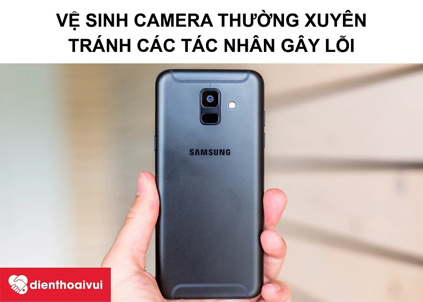 Các bước vệ sinh kính camera Samsung Galaxy A6 2018 tránh các tác nhân xấu