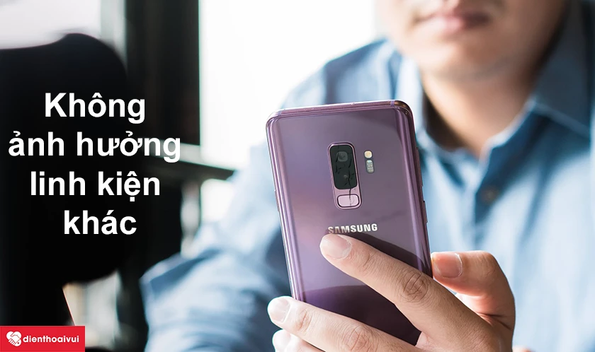 Thay camera sau Samsung Galaxy S9 Plus có ảnh hưởng đến các linh kiện khác không?