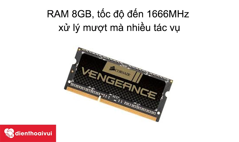 RAM 8GB, tốc độ đến 1666 MHz xử lý mượt mà nhiều tác vụ