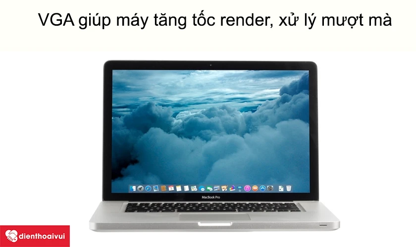 VGA giúp máy tăng tốc render, xử lý mượt mà