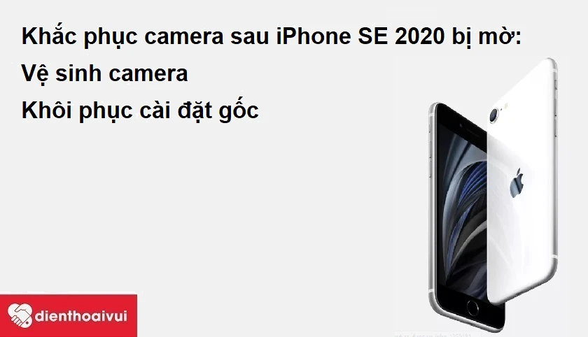Camera sau iPhone SE 2020 bị mờ và cách xử lý