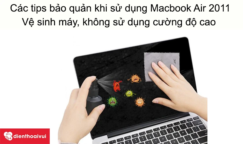 Các tips bảo quản khi sử dụng Macbook Air 2011