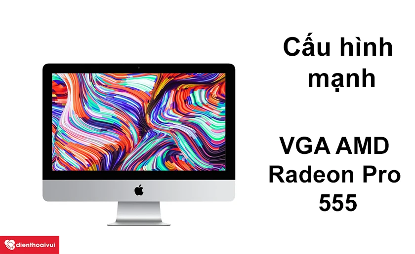 iMac 21.5 inch 4K A1418 - Cấu hình mạnh, chip đồ họa AMD Radeon Pro 555