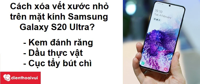 Cách xử lí những vết xước nhỏ trên mặt kính Samsung Galaxy S20 Ultra?