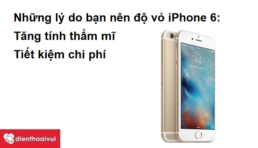 Những lý do bạn nên độ vỏ iPhone 6