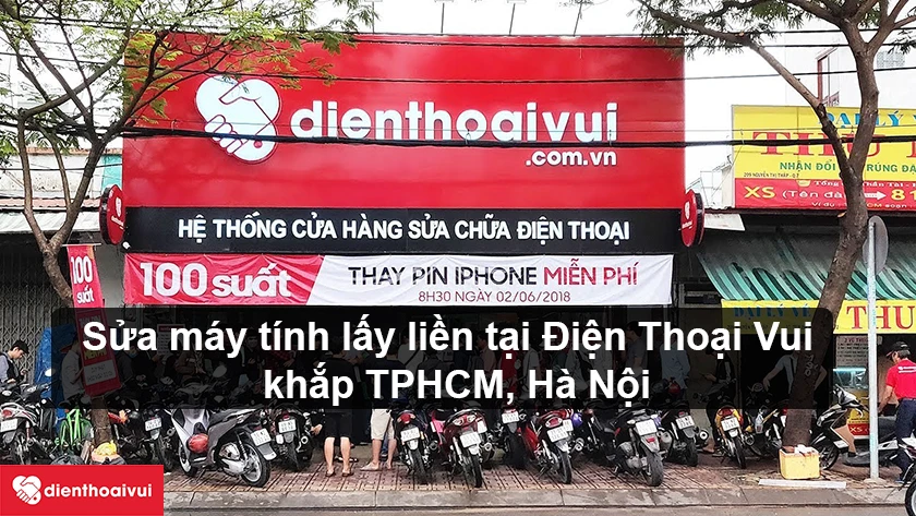 Sửa máy tính lấy liền tại Điện Thoại Vui giá rẻ khắp TPHCM, Hà Nội
