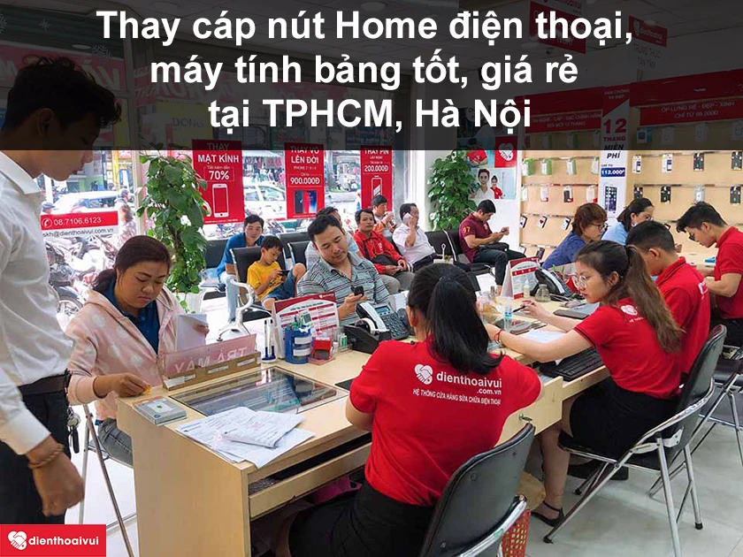 Thay cáp nút Home điện thoại, máy tính bảng ở đâu tốt, giá rẻ tại TPHCM, Hà Nội?