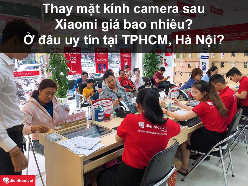 Thay mặt kính camera sau Xiaomi giá bao nhiêu? Ở đâu uy tín tại TPHCM, Hà Nội?