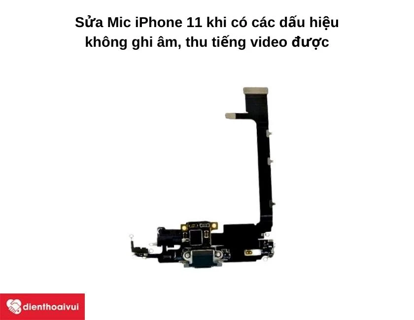 Sửa Mic iPhone 11 khi có các dấu hiệu không ghi âm, thu tiếng video được
