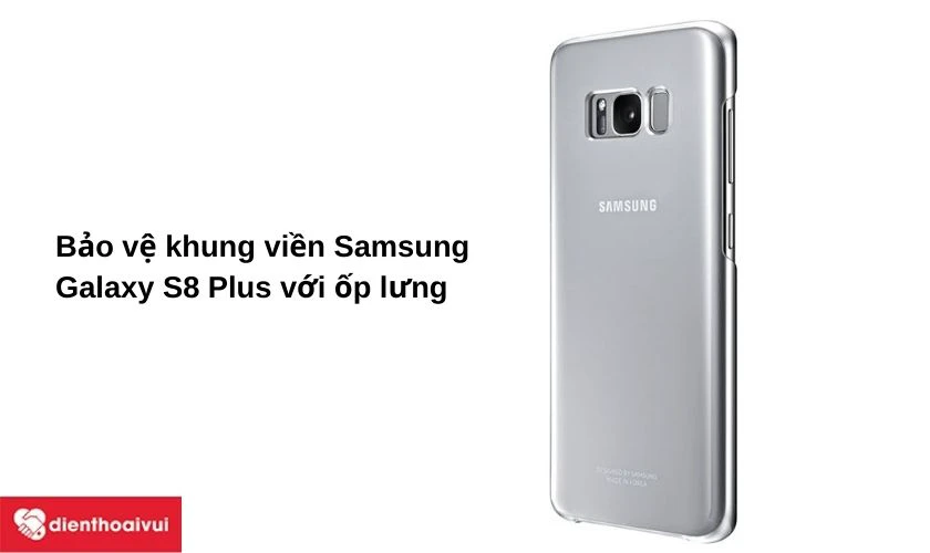 Bảo vệ khung viền Samsung Galaxy S8 Plus với ốp lưng