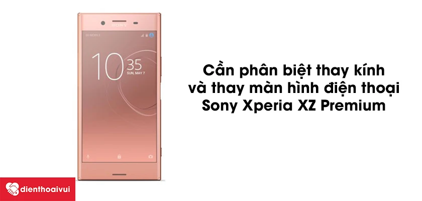 Khi nào cần thay kính Sony Xperia XZ Premium. Phân biệt thay mặt kính và thay màn hình điện thoại