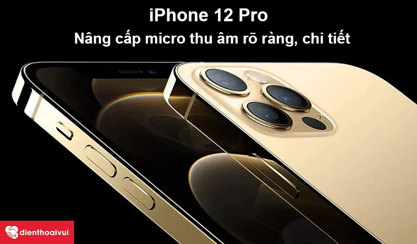 iPhone 12 Pro – Nâng cấp micro thu âm rõ ràng, chi tiết