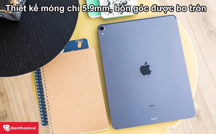 iPad Pro 12.9 2018 – Thiết kế mỏng chỉ 5.9mm, bốn góc được bo tròn