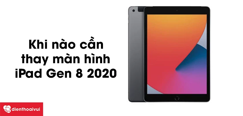 Khi nào cần thay màn hình iPad Gen 8 2020