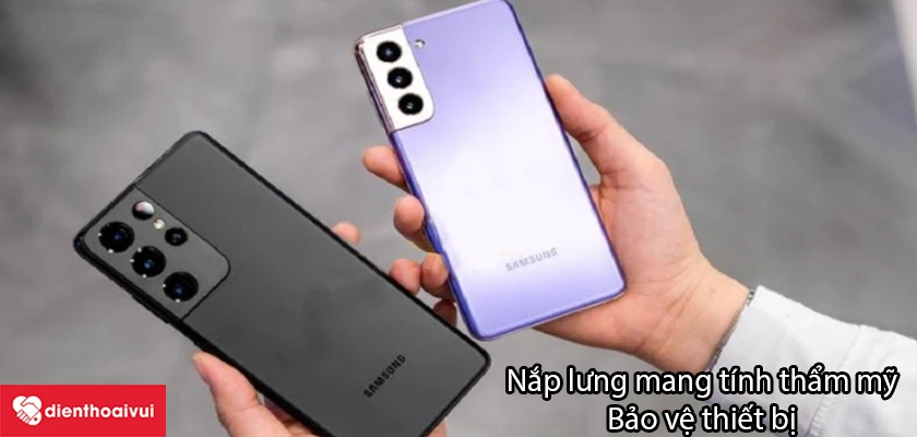 Vì sao cần thay nắp lưng Samsung Galaxy S21