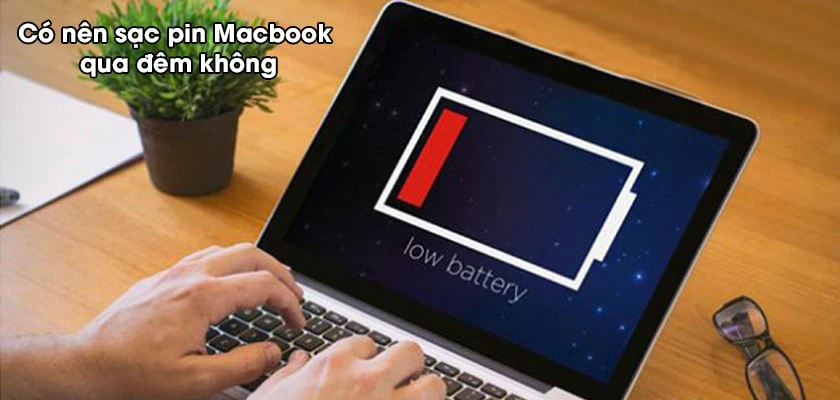 Có nên sạc pin Macbook qua đêm hay không?