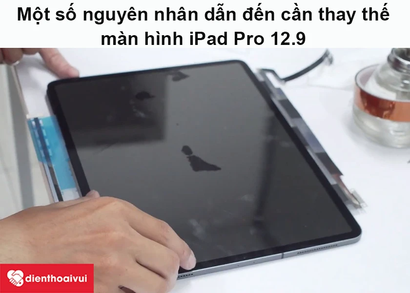Một số nguyên nhân dẫn đến màn hình iPad Pro 12.9 cần thay thế