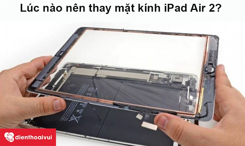 Lúc nào nên thay mặt kính iPad Air 2?