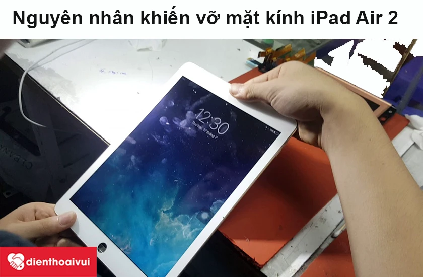 Nguyên nhân khiến vỡ mặt kính iPad Air 2