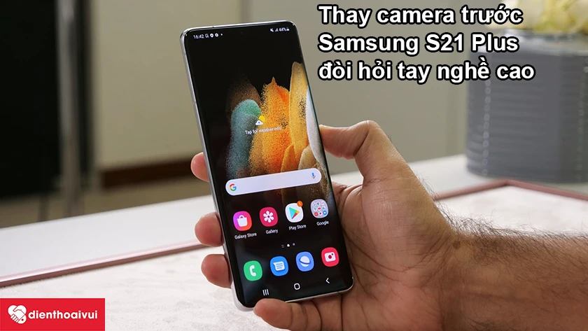 Thay camera trước Samsung S21 Plus có phức tạp không?