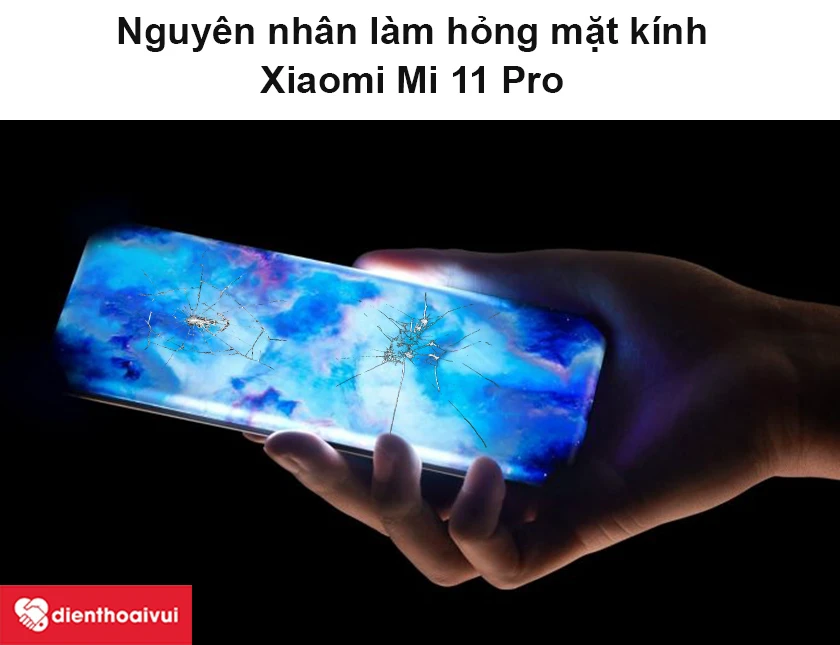 Nguyên nhân làm hỏng mặt kính Xiaomi Mi 11 Pro