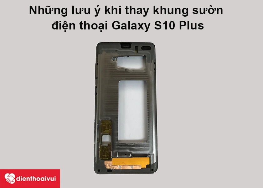 Lưu ý khi thay khung sườn điện thoại Galaxy S10 Plus
