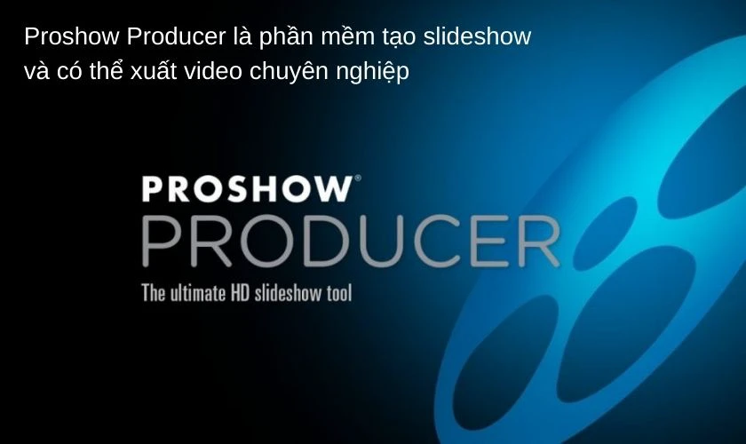 Phần mềm Proshow Producer là gì?