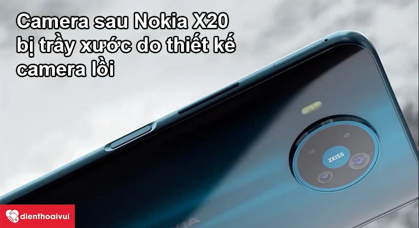 Vì sao camera sau Nokia X20 lại dễ trầy xước