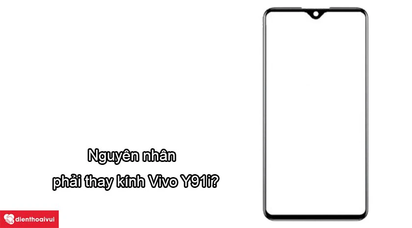 Nguyên nhân dẫn đến việc phải thay kính Vivo Y91i?