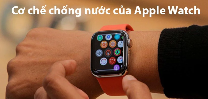 Cơ chế chống nước của Apple Watch - apple watch có chống nước không