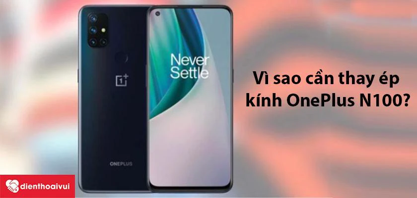 Vì sao cần thay ép kính OnePlus N100?