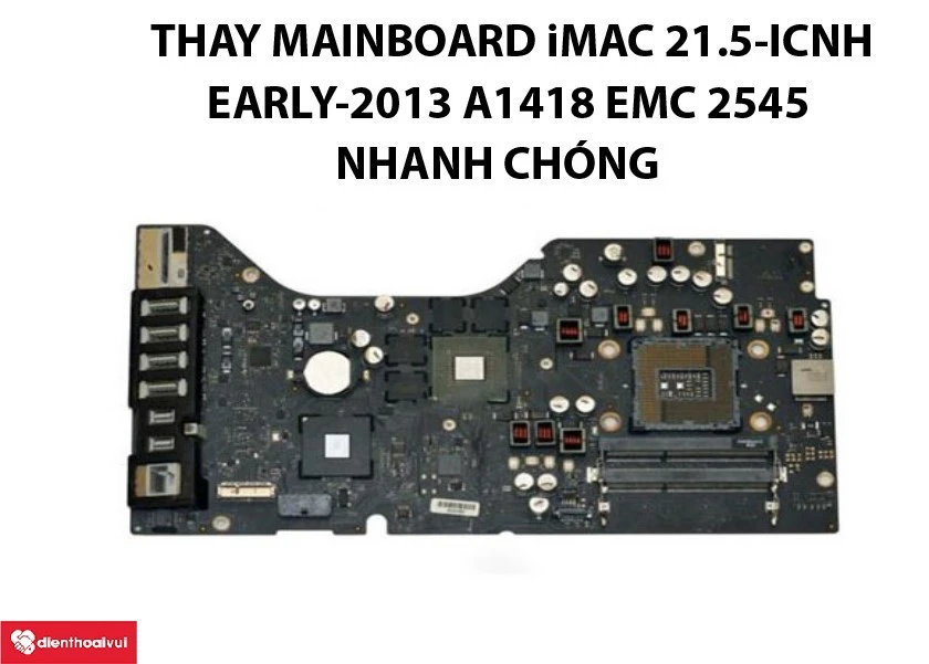 Thay mainboard iMac 21.5 inch Early 2013 A1418 EMC 2545