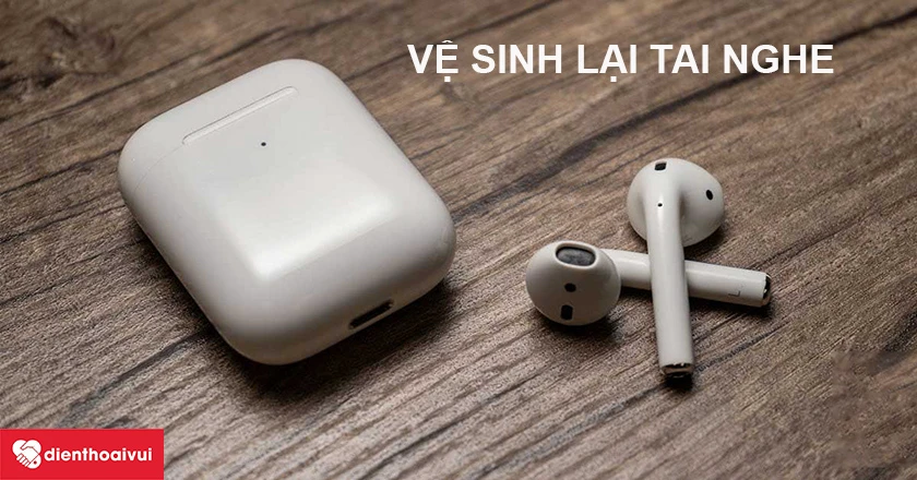 Khắc phục lỗi mic trên tai nghe Airpods 1, 2, Pro tại nhà