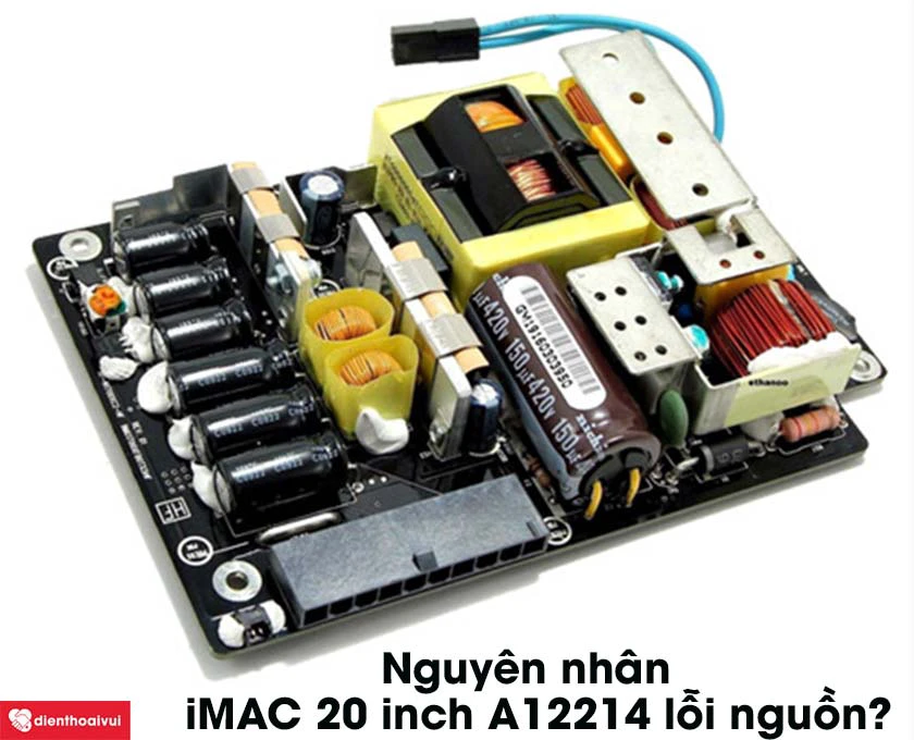 Nguyên nhân khiến iMAC 20 inch A12214 gặp lỗi nguồn