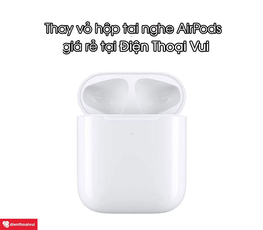Thay vỏ hộp tai nghe AirPods 