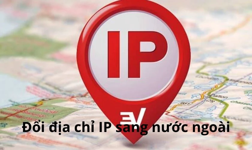Đổi địa chỉ IP sang nước ngoài