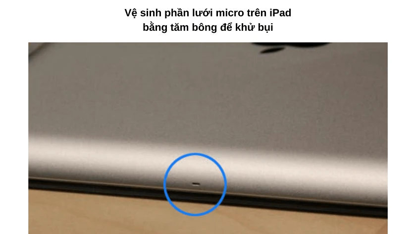 Vệ sinh lưới micro của iPad khi ipad hư micro, bị lỗi mic