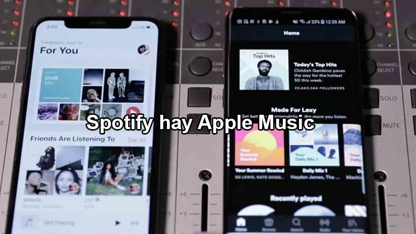 Nên chọn Spotify hay Apple Music?
