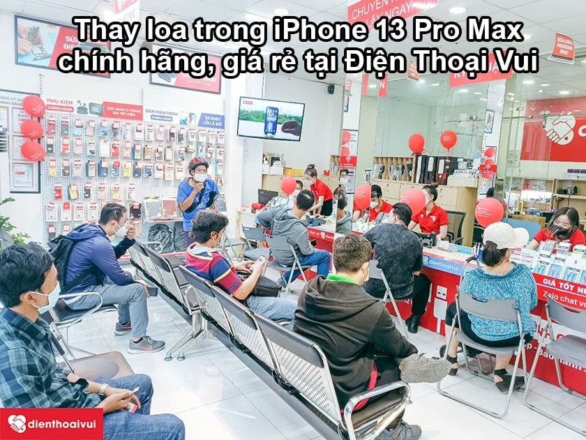 Dịch vụ thay loa trong iPhone 13 Pro Max chính hãng, giá rẻ tại Điện Thoại Vui